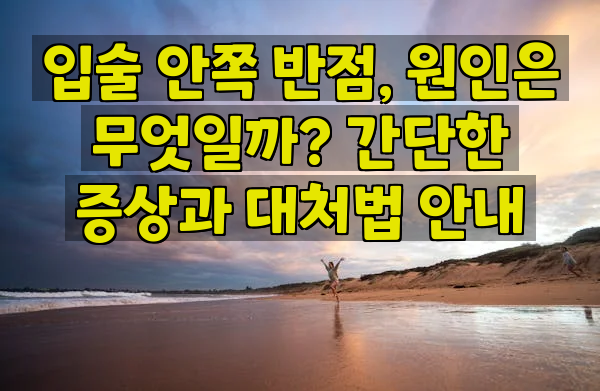 입술 안쪽 반점, 원인은 무엇일까? 간단한 증상과 대처법 안내